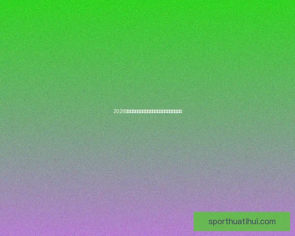 2026世界杯球星崛起前瞻：新星挑战传奇巨星之荣耀之路